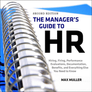 The Manager's Guide to HR: Hiring, Firing, Performance Evaluations, Documentation, Benefits, and Everything Else You Need to Know, 2nd Edition