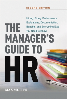 The Manager's Guide to HR: Hiring, Firing, Performance Evaluations, Documentation, Benefits, and Everything Else You Need to Knoww - Muller, Max