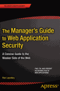 The Manager's Guide to Web Application Security: A Concise Guide to the Weaker Side of the Web