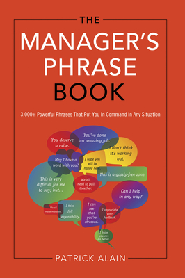 The Manager's Phrase Book: 3,000+ Powerful Phrases That Put You in Command in Any Situation - Alain, Patrick