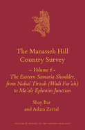 The Manasseh Hill Country Survey Volume 6: The Eastern Samaria Shoulder, from Nahal Tirzah (Wadi Far'ah) to Ma'ale Ephraim Junction