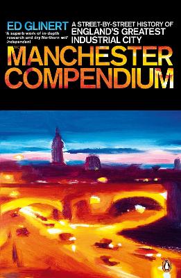 The Manchester Compendium: A Street-by-Street History of England's Greatest Industrial City - Glinert, Ed