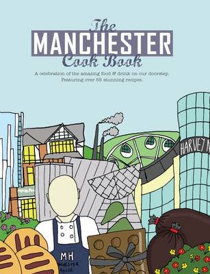 The Manchester Cook Book: A Celebration of the Amazing Food & Drink on Our Doorstep - Eddison, Kate, and Cocker, Paul (Designer), and Turner, Phil (Editor)