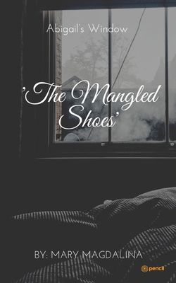 The Mangled Shoes: Abigail's Window - Magdalina, Mary