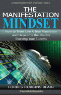 The Manifestation Mindset: How to Think Like A True Manifestor and Overcome the Doubts Blocking Your Success