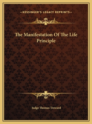 The Manifestation of the Life Principle - Troward, Judge Thomas