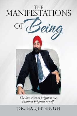 The Manifestations of Being - Singh, Baljit, Dr.