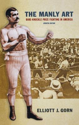 The Manly Art: Bare-Knuckle Prize Fighting in America - Gorn, Elliott J