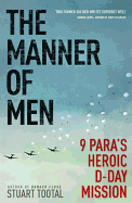 The Manner of Men: 9 PARA's Heroic D-Day Mission