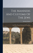 The Manners And Customs Of The Jews: And Other Nations Mentioned In The Bible