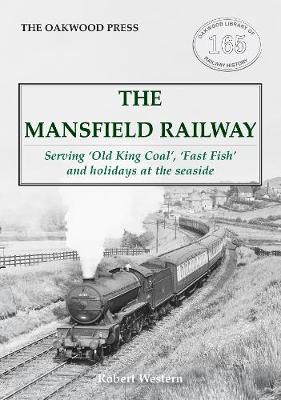 The Mansfield Railway: Serving 'Old King Coal', 'Fast Fish' and holidays at the seaside - Western, Robert