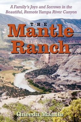The Mantle Ranch: A Family's Joys and Sorrows in the Beautiful, Remote Yampa River Canyon - Walker, Queeda Mantle