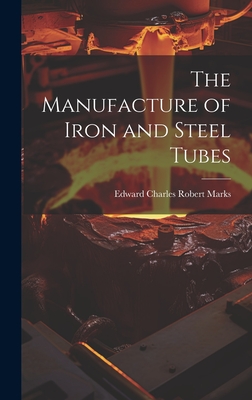 The Manufacture of Iron and Steel Tubes - Marks, Edward Charles Robert