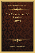 The Manufacture Of Leather (1897)