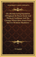 The Manufacturing Population of England, Its Moral, Social and Physical Conditions