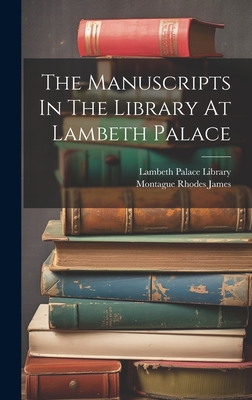 The Manuscripts In The Library At Lambeth Palace - Library, Lambeth Palace, and Montague Rhodes James (Creator)