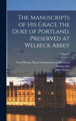 The Manuscripts of His Grace the Duke of Portland, Preserved at Welbeck Abbey; Volume I - Nalson, John, and Great Britain Royal Commission on Hi (Creator)