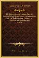 The Manuscripts of Lincoln, Bury St. Edmund's, and Great Grimsby Corporations, and of the Deans and Chapters of Worcester and Lichfield, Etc. (1895)