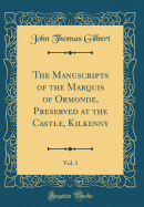 The Manuscripts of the Marquis of Ormonde, Preserved at the Castle, Kilkenny, Vol. 1 (Classic Reprint)