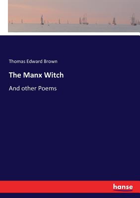 The Manx Witch: And other Poems - Brown, Thomas Edward