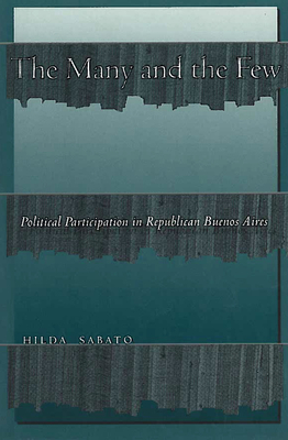 The Many and the Few: Political Participation in Republican Buenos Aires - Sabato, Hilda