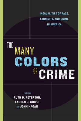 The Many Colors of Crime: Inequalities of Race, Ethnicity, and Crime in America - Peterson, Ruth D (Editor), and Krivo, Lauren J (Editor), and Hagan, John (Editor)