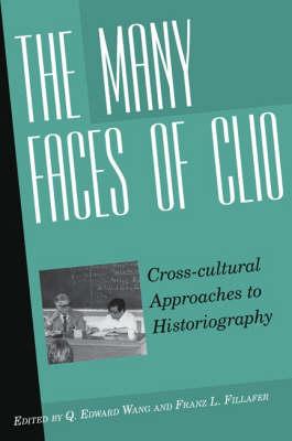 The Many Faces of Clio: Cross-Cultural Approaches to Historiographyessays in Honor of Georg G. Iggers - Wang, Q Edward (Editor), and Fillafer, Franz Leander (Editor)
