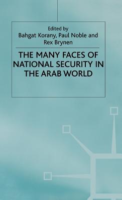 The Many Faces of National Security in the Arab World - Brynen, Rex, Mr. (Editor), and Korany, Bahgat (Editor), and Noble, Paul (Editor)