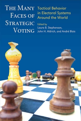 The Many Faces of Strategic Voting: Tactical Behavior in Electoral Systems Around the World - Aldrich, John H, and Blais, Andre, and Stephenson, Laura B