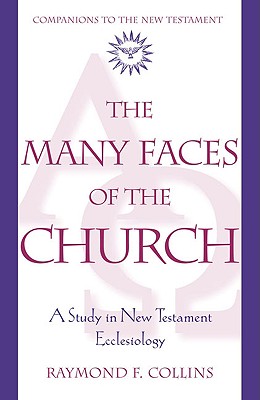 The Many Faces of the Church: A Study in New Testament Ecclesiology - Collins, Raymond F, S.T.D.