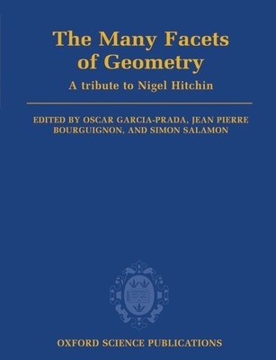 The Many Facets of Geometry: A Tribute to Nigel Hitchin - Garcia-Prada, Oscar, and Bourguignon, Jean Pierre, and Salamon, Simon