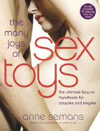 The Many Joys of Sex Toys: The Ultimate How-To Handbook for Couples and Singles - Semans, Anne