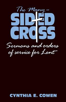 The Many-Sided Cross: Sermons and Orders of Service for Lent - Cowen, Cynthia E