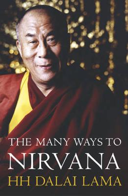 The Many Ways to Nirvana: Discourses on Right Living by HH the Dalai Lama - Dalai Lama XIV, and Singh, Renuka (Editor)