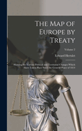 The Map of Europe by Treaty: Showing the Various Political and Territorial Changes Which Have Taken Place Since the General Peace of 1814; Volume 2
