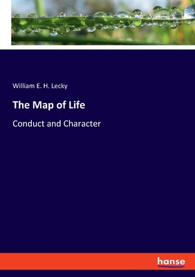 The Map of Life: Conduct and Character - Lecky, William E H