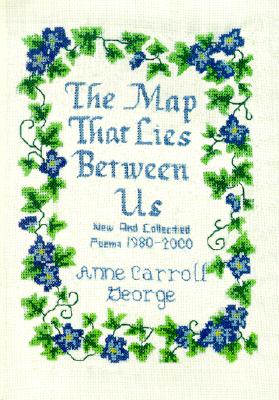 The Map That Lies Between Us: New and Collected Poems 1980-2000 - George, Anne Carroll