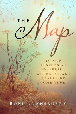 The Map: To Our Responsive Universe--Where Dreams Really Do Come True! - Lonnsburry, Boni