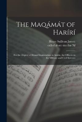 The Maqmt of Harr; for the degree of honor examination in Arabic, for officers in the military and civil services - Sim Ibn 'al, Called Al-Arr (Creator), and Sullivan, Jarrett Henry