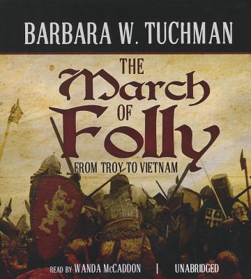 The March of Folly: From Troy to Vietnam - Tuchman, Barbara W, and McCaddon, Wanda (Read by)