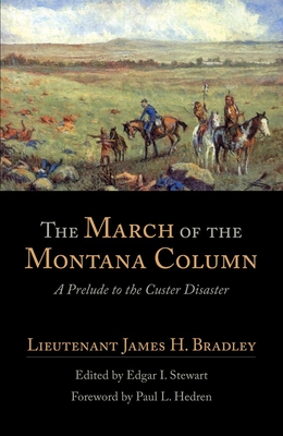 The March of the Montana Column: A Prelude to the Custer Disaster - Bradley, James H, and Stewart, Edgar I (Editor), and Hedren, Paul L (Foreword by)