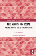 The March on Rome: Violence and the Rise of Italian Fascism