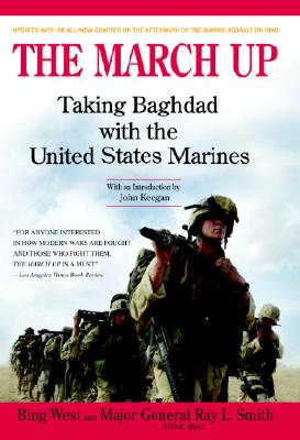 The March Up: Taking Baghdad with the United States Marines - West, Bing, and Smith, Ray L, and Keegan, John (Introduction by)