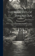 The Marches of Hindustan: The Record of a Journey in Thibet, Trans-Himalayan India, Chinese Turkestan, Russian Turkestan and Persia