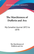 The Marchioness of Dufferin and Ava: My Canadian Journal 1872 to 1878