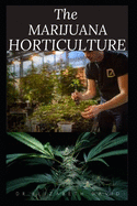 The Marijuana Horticulture: The Complete Guide On How To Successfully Grow Marijuana Indoor and Outdoor