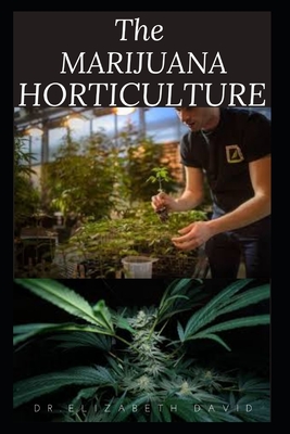 The Marijuana Horticulture: The Complete Guide On How To Successfully Grow Marijuana Indoor and Outdoor - David, Elizabeth, Dr.