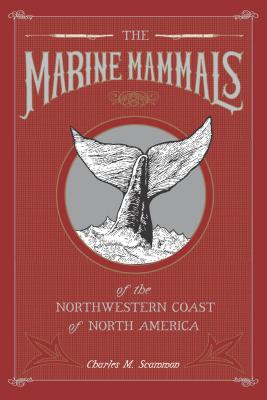 The Marine Mammals of the Northwestern Coast of North America - Scammon, Charles M, and Scammon, Dick