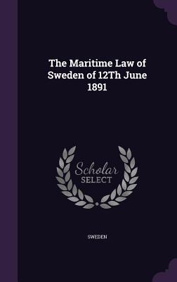 The Maritime Law of Sweden of 12Th June 1891 - Sweden (Creator)