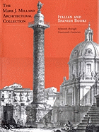 The Mark J.Millard Architectural Collection: Fifteenth Through Nineteenth Centuries: Italian and Spanish Books